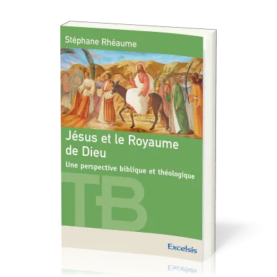 Jésus et le royaume de Dieu - Une perspective biblique et théologique [coll. Théologie Biblique]