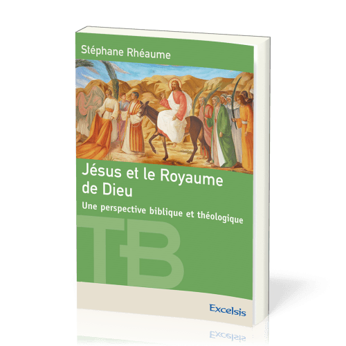 Jésus et le royaume de Dieu - Une perspective biblique et théologique [coll. Théologie Biblique]