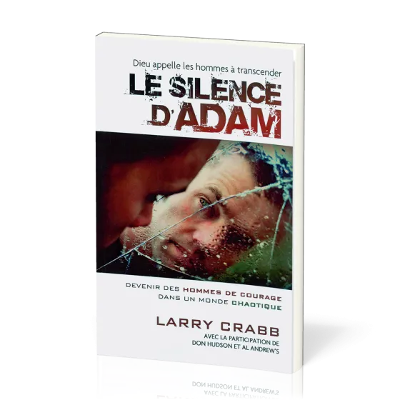Silence d'Adam (Le) - (Dieu appelle les hommes à transcender) Devenir des hommes de courage dans...