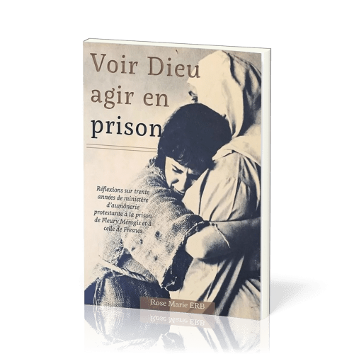 Voir Dieu agir en prison - Réflexions sur trente années de ministère d'aumônerie