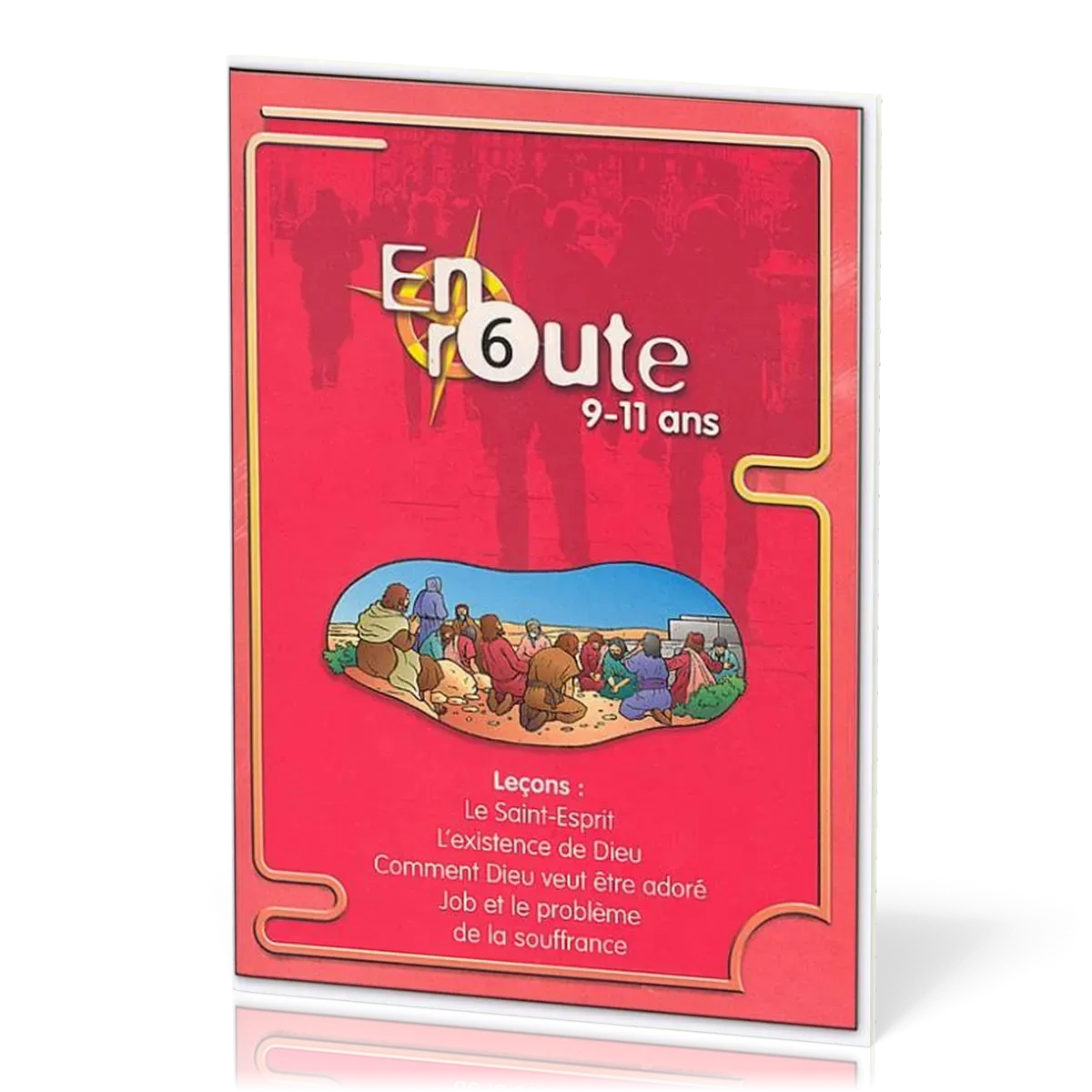 En route 6  - Le Saint-Esprit, L’existence de Dieu, Comment Dieu veut être adoré, Job et le...