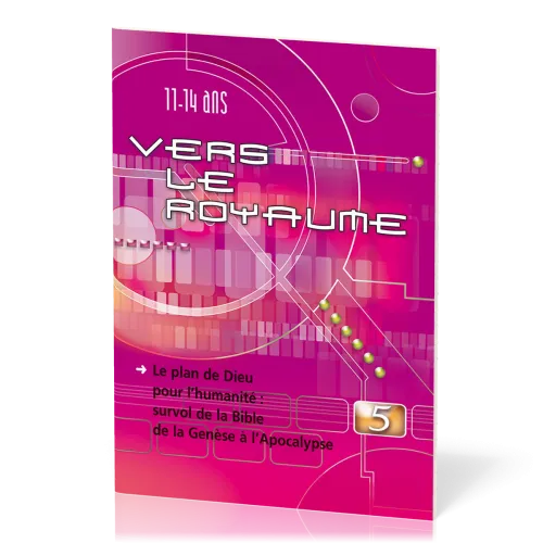 Vers le Royaume 5 - Le plan de Dieu pour l’humanité : survol de la Bible de la Genèse à l’Apocalypse