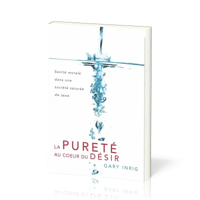 Pureté au cœur du désir (La) - Sanité morale dans une société saturée de sexe