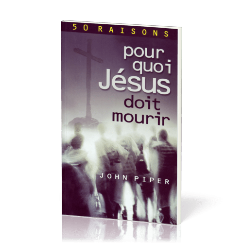 Pour quoi Jésus doit mourir - 50 raisons derrière la Passion