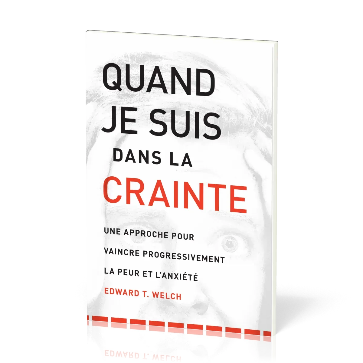 Quand je suis dans la crainte - Une approche pour vaincre progressivement la peur et l'anxiété