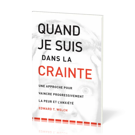 Quand je suis dans la crainte - Une approche pour vaincre progressivement la peur et l'anxiété