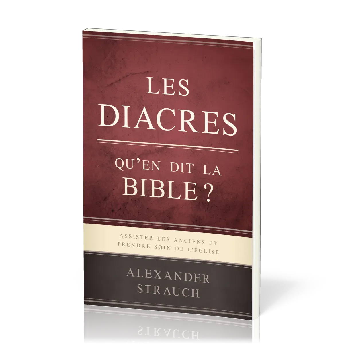 Diacres, qu'en dit la Bible ? (Les) - Assister les anciens et prendre soin de l'Église