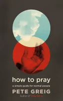 How to Pray - A Simple Guide for Normal People