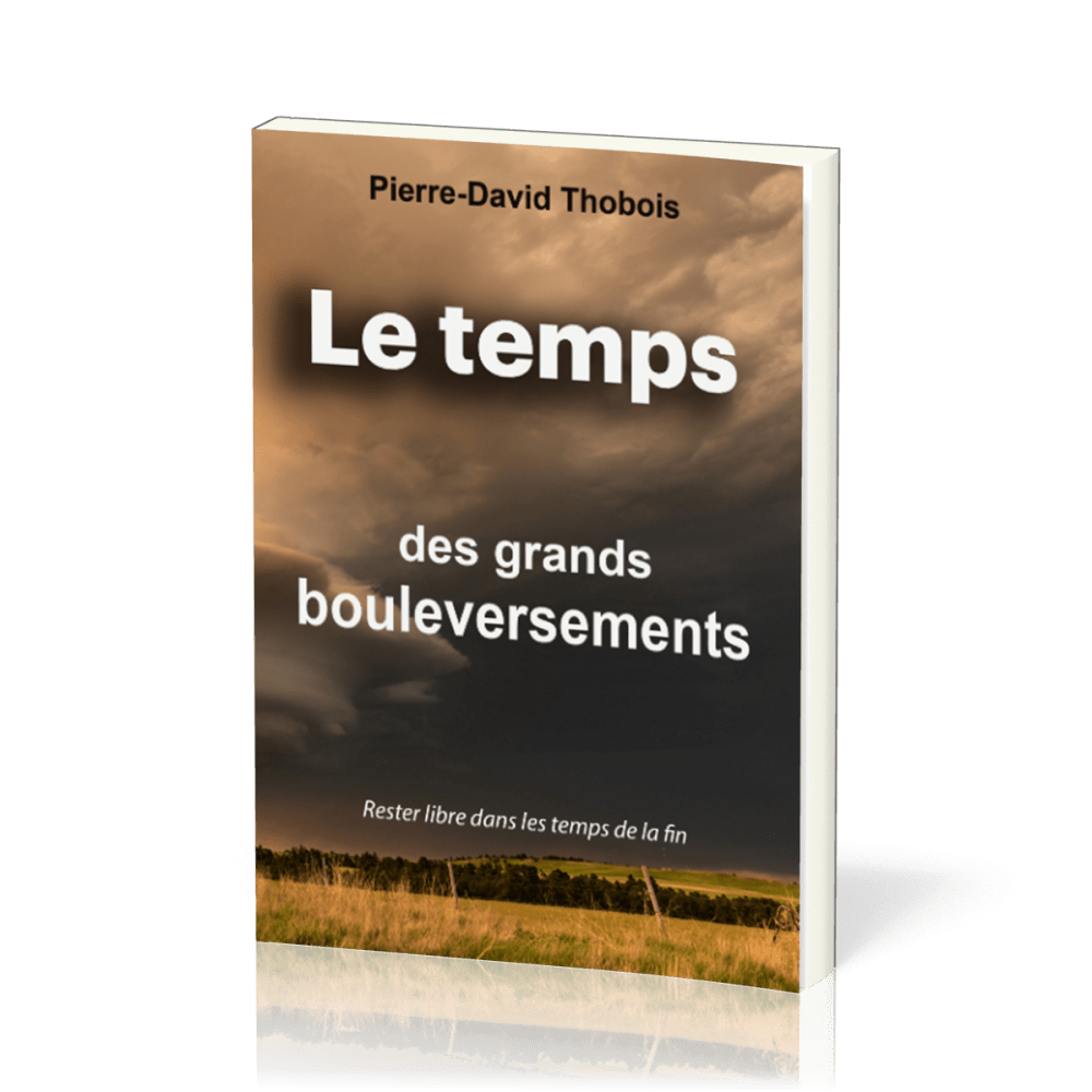 Temps des grands bouleversements (Le) - Rester libre dans les temps de la fin