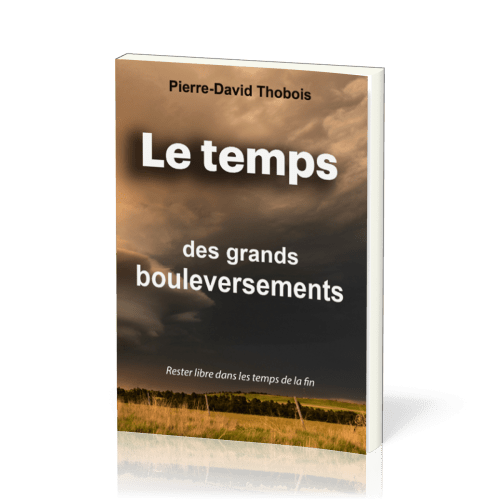 Temps des grands bouleversements (Le) - Rester libre dans les temps de la fin