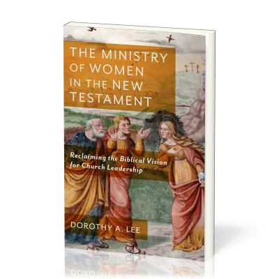 Ministry of Women in the New Testament (The) - Reclaiming the Biblical Vision for Church Leadership