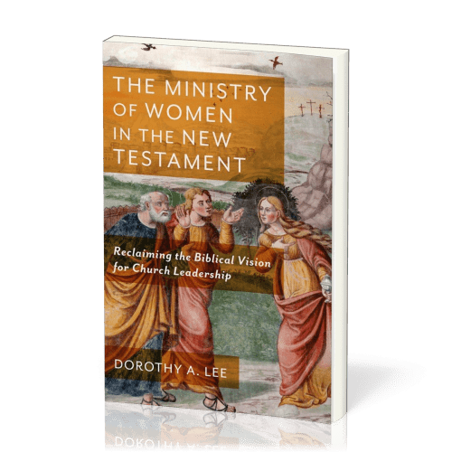 Ministry of Women in the New Testament (The) - Reclaiming the Biblical Vision for Church Leadership