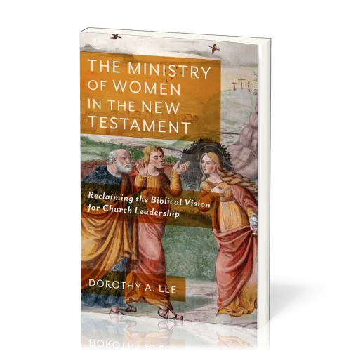 Ministry of Women in the New Testament (The) - Reclaiming the Biblical Vision for Church Leadership