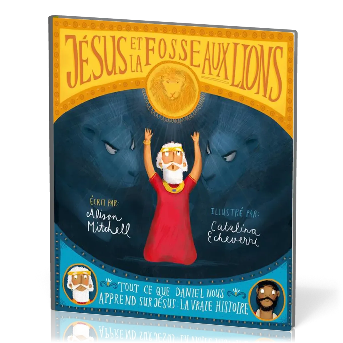 Jésus et la fosse aux lions - Tout ce que Daniel nous apprend sur Jésus : la vraie histoire