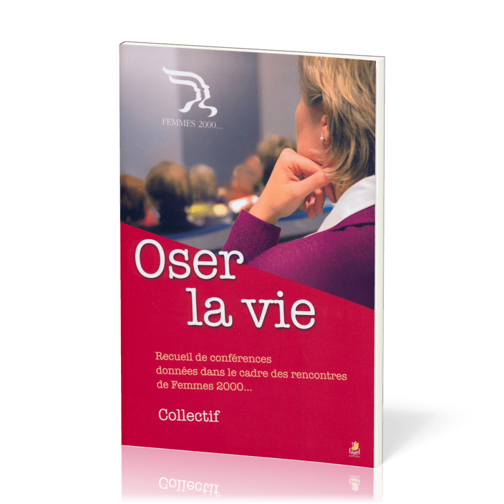 Oser la vie - Recueil de conférences données dans le cadre des rencontres de femmes 2000