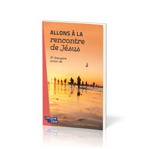 Allons à la rencontre de Jésus - Il changera notre vie