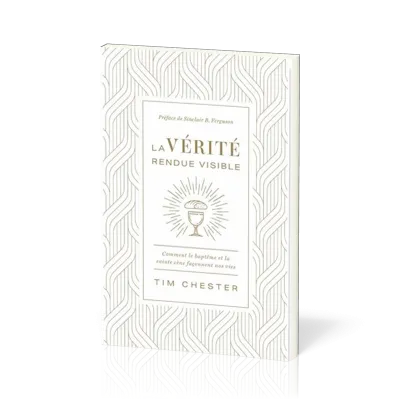Vérité rendue visible (La) - Comment le baptême et la sainte cène façonnent nos vies